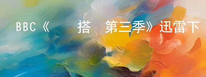 查代林的動漫綜藝大全,BBC《尋寶搭檔第三季》迅雷下載/在線觀看/百度云-都市/情感-美劇天堂